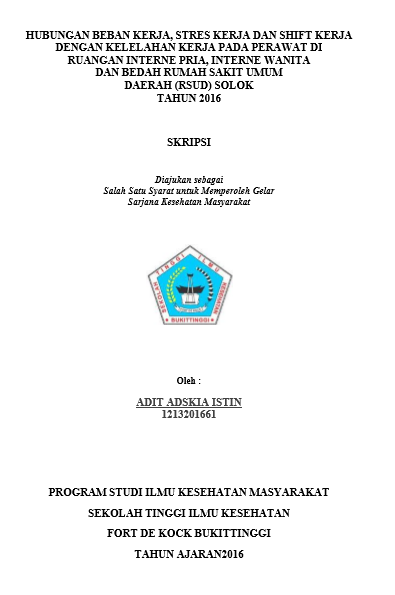 Hubungan Beban Kerja, Stres Kerja Dan Shift Kerja Dengan Kelelahan Kerja Pada Perawat di Ruangan Interne Pria, Interne Wanita dan Bedah Rumah Sakit Umum Daerah (RSUD) Solok Tahun 2016