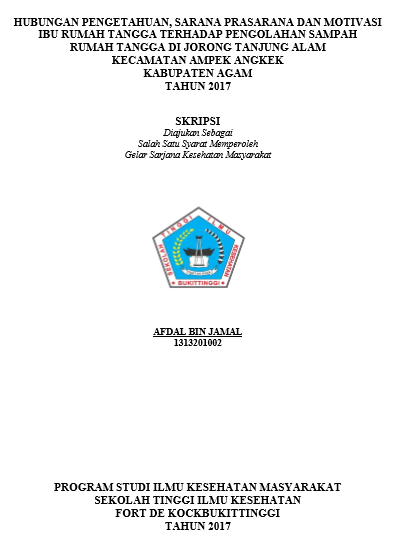 Hubungan Pengetahuan, Sarana  prasarana dan Motivasi Ibu Rumah Tangga Terhadap Pengolahan Sampah Rumah  Tangga di Jorong Tanjung Alam Kecamatan Ampek Angkek Kabupaten Agam  Tahun 2017