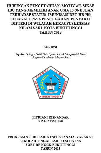 Hubungan Pengetahuan, Motivasi, Sikap Ibu yang mempunyai anak usia 13-36 bulan Terhadap Status Imunisasi DPT-HB-Hib Sebagai Upaya Pencegahan Penyakit Difteri Di Wilayah Kerja Puskesmas Nilam Sari Kota Bukittinggi Tahun 2018