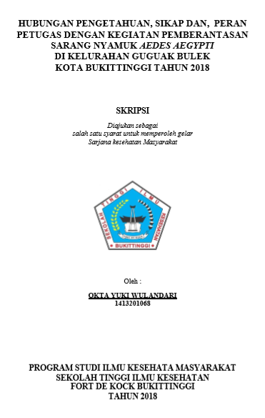 Hubungan pengetahuan,  sikap dan peran petugas dengan pemberantasan sarang nyamuk Aedes Aegypti di kelurahan Guguak Bulek Kota Bukittinggi Tahun 2018