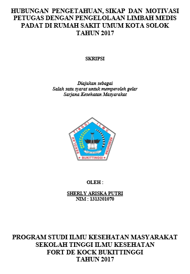 Hubungan Pengetahuan, Sikap Dan Motivasi Petugas Dengan Pengelolaan Limbah Medis Padat Di Rumah Sakit Umum Kota Solok Tahun 2017