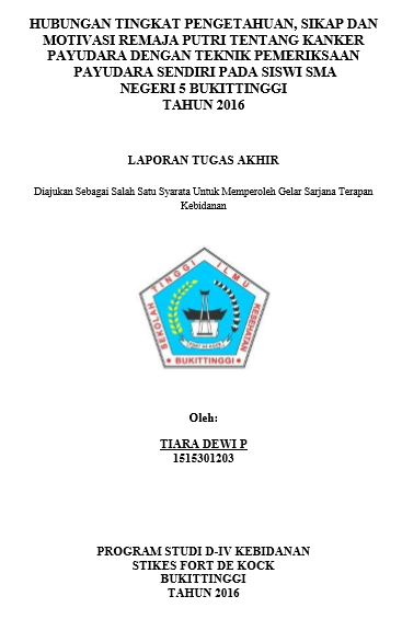 Hubungan Tingkat Pengetahuan, Sikap dan Motivasi Remaja Putri Tentang Kanker Payudara dengan Teknik Pemeriksaan Payudara Sendiri pada Siswi SMA Negeri 5 Bukittinggi Tahun 2016