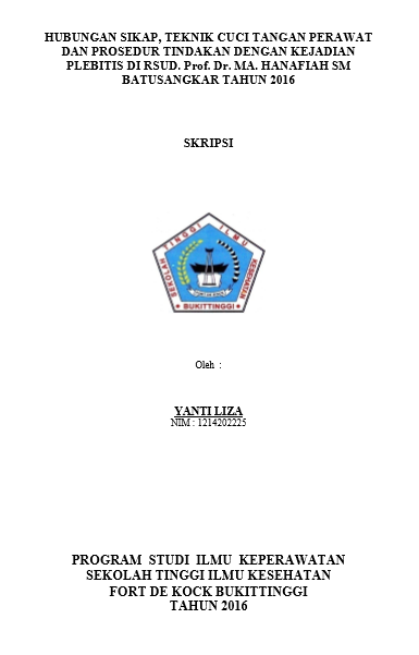 Hubungan Sikap, Teknik Cuci Tangan Perawat Dan Prosedur Tindakan  Dengan Kejadian Plebitis di RSUD Prof. Dr. MA. Hanafiah SM Batusangkar  Tahun 2016