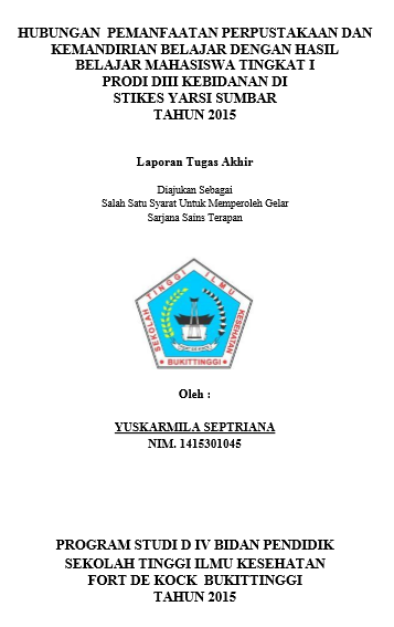 Hubungan Pemanfaatan Perpustakaan Dan Kemandirian Belajar Dengan Hasil Belajar Mahasiswa Prodi D III Kebidanan Tingkat I Di STIKes Yarsi Sumbar Tahun 2015