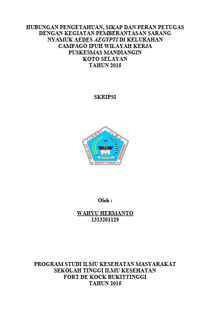 Cover Hubungan Pengetahuan, Sikap Dan Peran Petugas Dengan Kegiatan Pemberantasan Sarang Nyamuk Aedes Aegypti Di Kelurahan Campago Ipuh Wilayah  Kerja Puskesmas Mandiangin  Koto  Selayan Tahun 2015